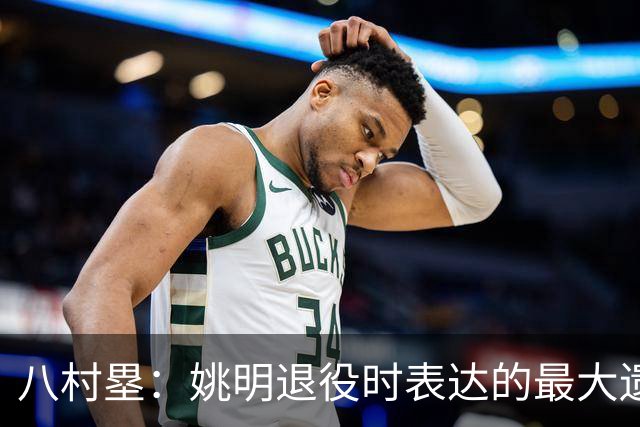 八村塁：姚明退役时表达的最大遗憾让我反思接班人的问题
